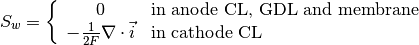S_{w} = \left\{
\begin{array}{cl}
0 &\text{in anode CL, GDL and membrane} \\
-\frac{1}{2F}\nabla \cdot \vec{i} &\text{in cathode CL}
\end{array}
\right.