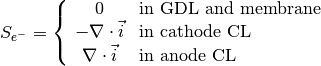 S_{e^-} = \left\{
\begin{array}{cl}
0 &\text{in GDL and membrane} \\
-\nabla \cdot \vec{i} &\text{in cathode CL} \\
\nabla \cdot \vec{i} &\text{in anode CL}
\end{array}
\right.