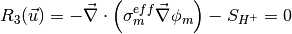 R_3(\vec{u}) = - \vec{\nabla} \cdot \left( \sigma^{eff}_{m} \vec{\nabla} \phi_m \right) - S_{H^+} = 0