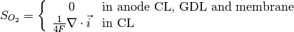 S_{O_2} = \left\{
\begin{array}{cl}
0 &\text{in anode CL, GDL and membrane} \\
\frac{1}{4F}\nabla \cdot \vec{i} &\text{in CL}
\end{array}
\right.