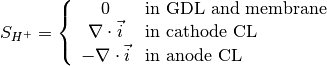 S_{H^+} = \left\{
\begin{array}{cl}
0 &\text{in GDL and membrane} \\
\nabla \cdot \vec{i} &\text{in cathode CL} \\
- \nabla \cdot \vec{i} &\text{in anode CL}
\end{array}
\right.